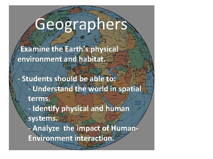 Geographers - Examine the Earth’s physical environment and habitat. - Students should be able