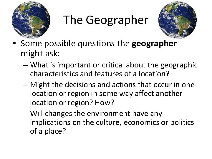 The Geographer • Some possible questions the geographer might ask: – What is important