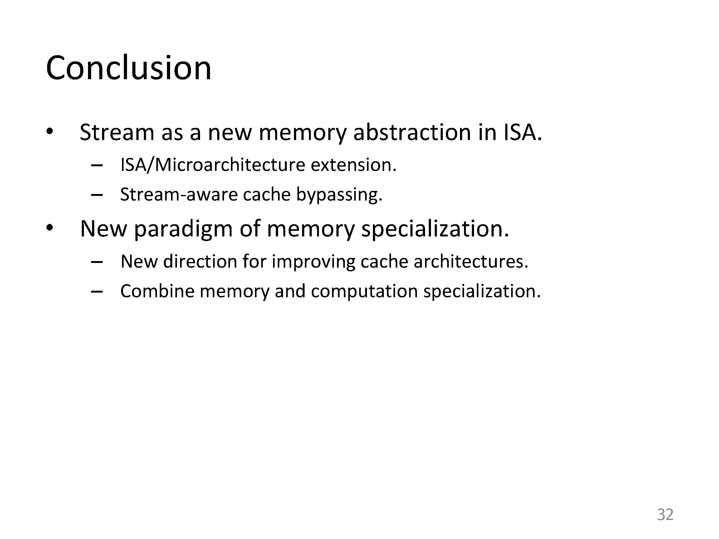 Conclusion • Stream as a new memory abstraction in ISA. – ISA/Microarchitecture extension. –