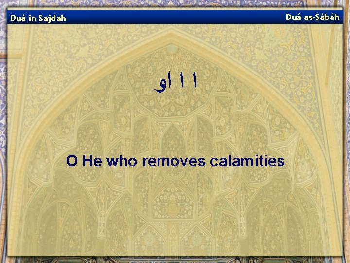 Duá as-Sábáh Duá in Sajdah ﺍ ﺍ ﺍﻭ O He who removes calamities 