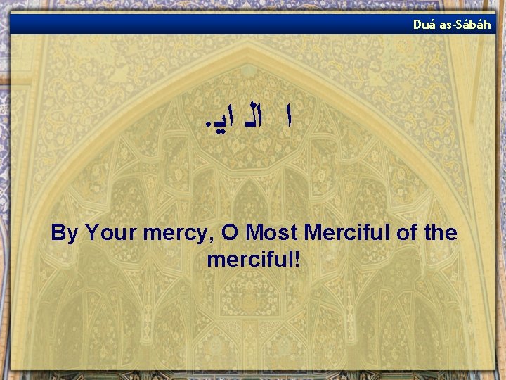 Duá as-Sábáh . ﺍ ﺍﻟ ﺍﻳ By Your mercy, O Most Merciful of the