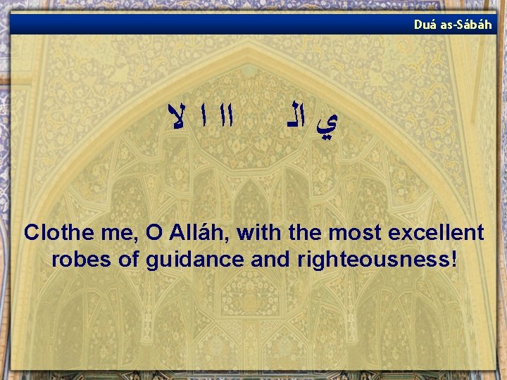 Duá as-Sábáh ﺍﺍ ﺍ ﻻ ﻱ ﺍﻟ Clothe me, O Alláh, with the most