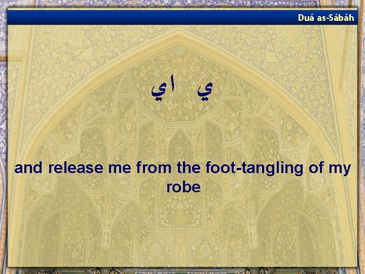 Duá as-Sábáh ﻱ ﺍﻱ and release me from the foot-tangling of my robe 