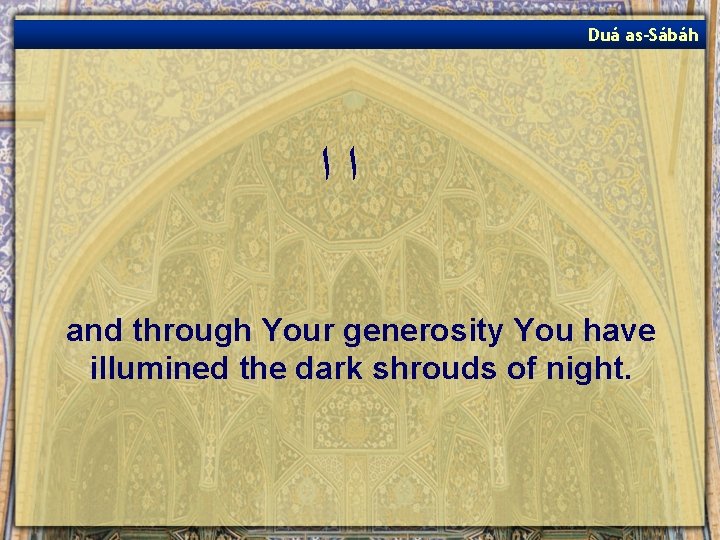 Duá as-Sábáh ﺍﺍ and through Your generosity You have illumined the dark shrouds of