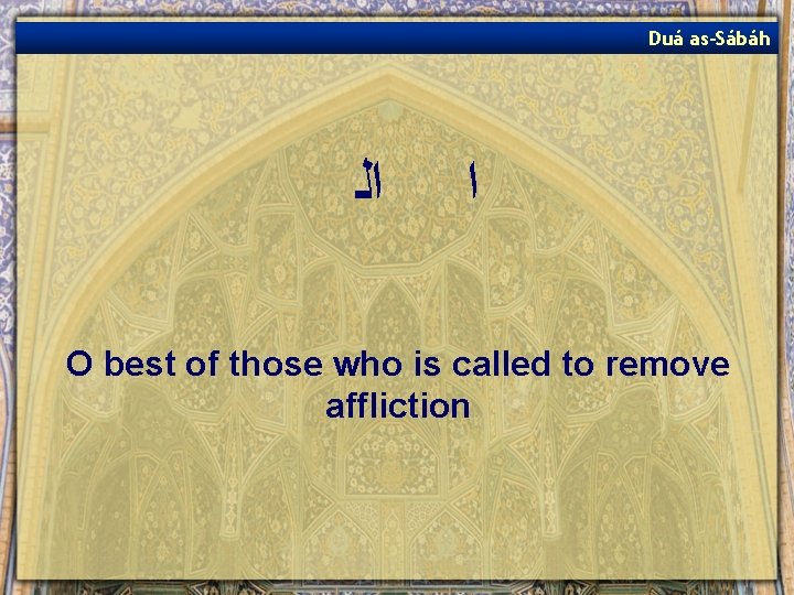 Duá as-Sábáh ﺍﻟ ﺍ O best of those who is called to remove affliction