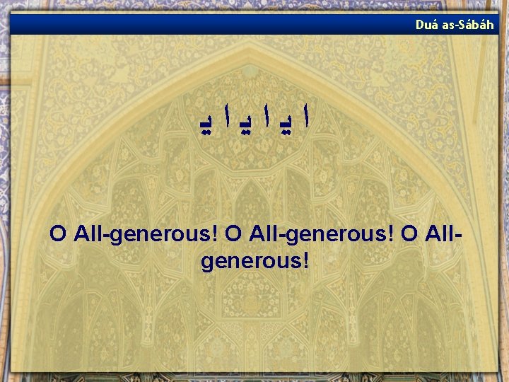 Duá as-Sábáh ﺍﻳﺍﻳﺍﻳ O All-generous! O Allgenerous! 