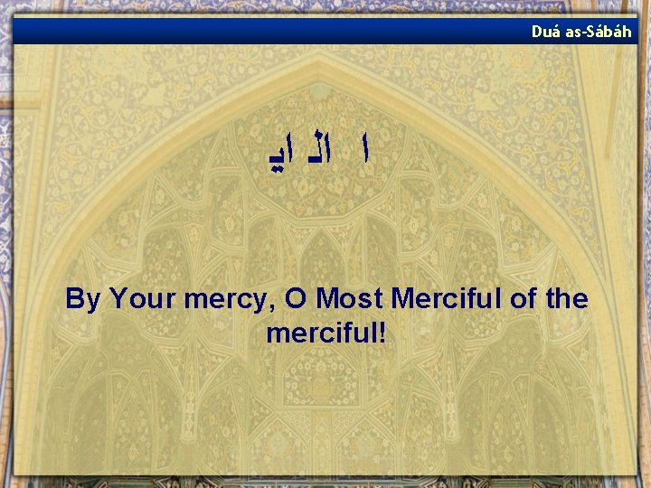 Duá as-Sábáh ﺍ ﺍﻟ ﺍﻳ By Your mercy, O Most Merciful of the merciful!