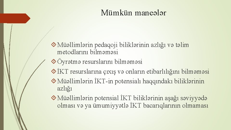 Mümkün maneələr Müəllimlərin pedaqoji biliklərinin azlığı və təlim metodlarını bilməməsi Öyrətmə resurslarını bilməməsi İKT