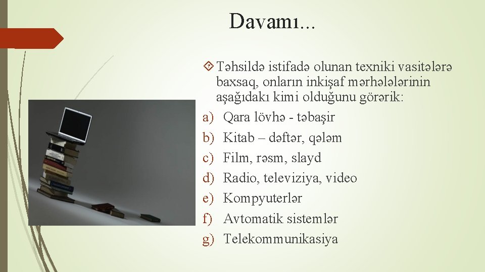 Davamı. . . Təhsildə istifadə olunan texniki vasitələrə baxsaq, onların inkişaf mərhələlərinin aşağıdakı kimi