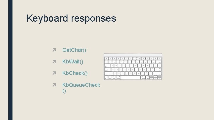 Keyboard responses Get. Char() Kb. Wait() Kb. Check() Kb. Queue. Check () 