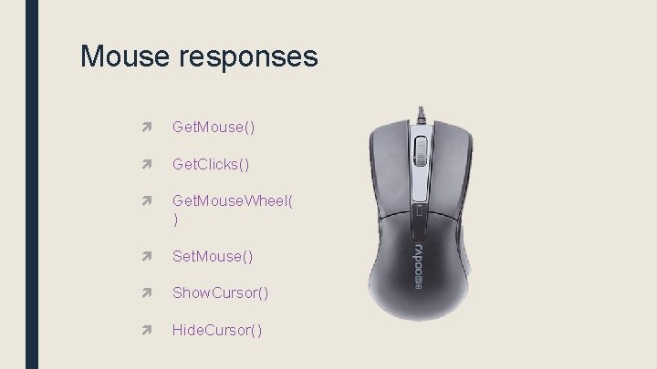 Mouse responses Get. Mouse() Get. Clicks() Get. Mouse. Wheel( ) Set. Mouse() Show. Cursor()