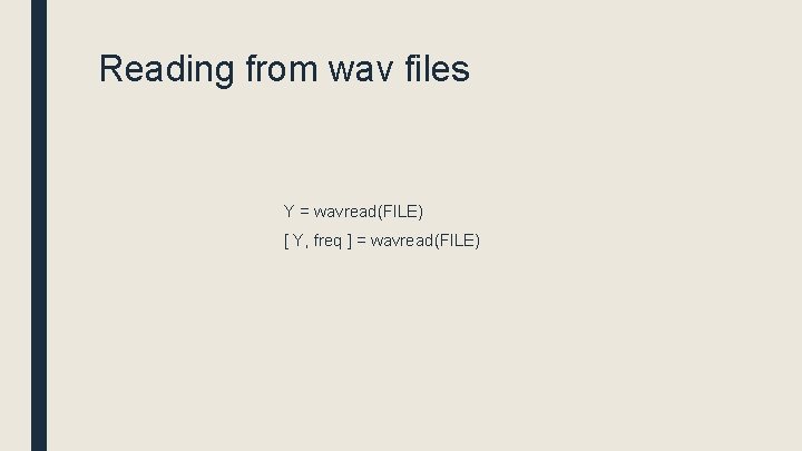 Reading from wav files Y = wavread(FILE) [ Y, freq ] = wavread(FILE) 