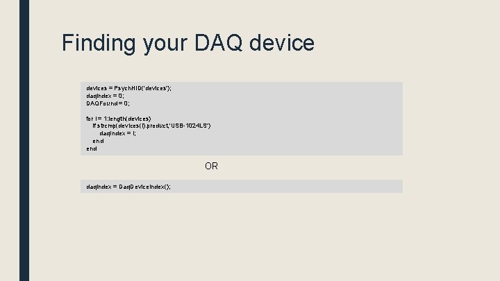 Finding your DAQ devices = Psych. HID('devices'); daq. Index = 0; DAQFound = 0;