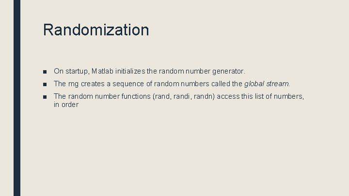 Randomization ■ On startup, Matlab initializes the random number generator. ■ The rng creates