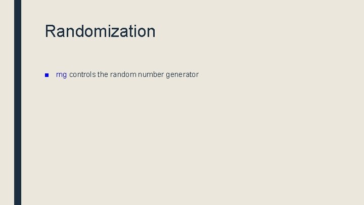 Randomization ■ rng controls the random number generator 