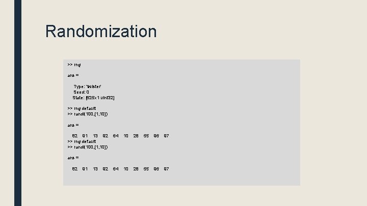 Randomization >> rng ans = Type: 'twister' Seed: 0 State: [625 x 1 uint