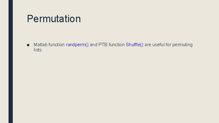 Permutation ■ Matlab function randperm() and PTB function Shuffle() are useful for permuting lists