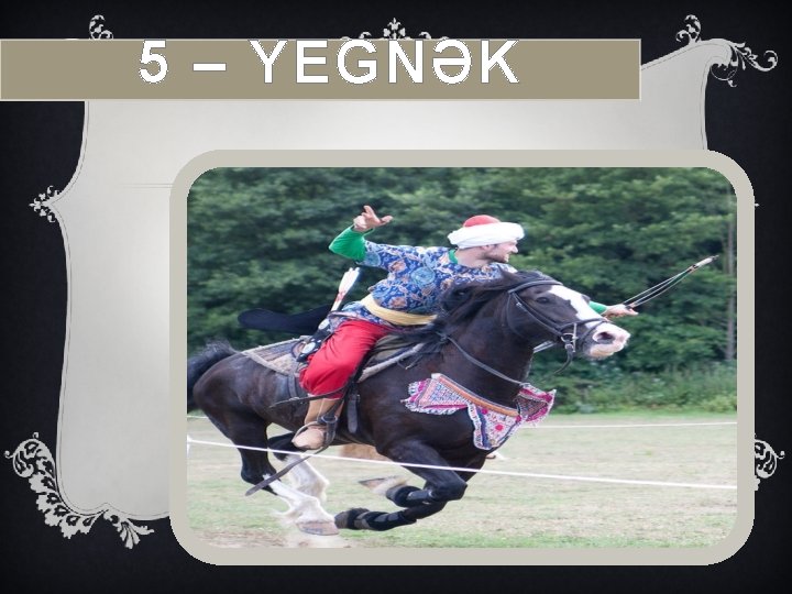 5 – YEGNƏK 