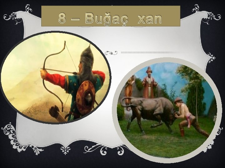 8 – Buğaç xan 