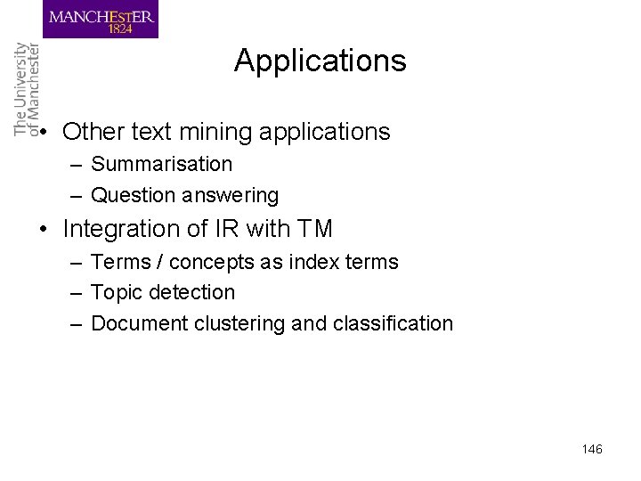 Applications • Other text mining applications – Summarisation – Question answering • Integration of