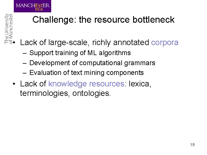 Challenge: the resource bottleneck • Lack of large-scale, richly annotated corpora – Support training