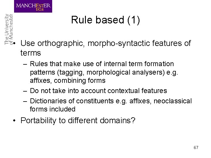 Rule based (1) • Use orthographic, morpho-syntactic features of terms – Rules that make