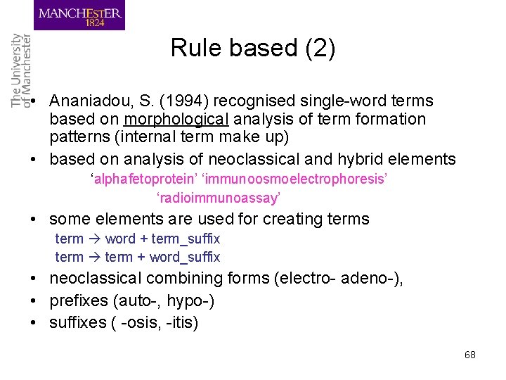 Rule based (2) • Ananiadou, S. (1994) recognised single-word terms based on morphological analysis