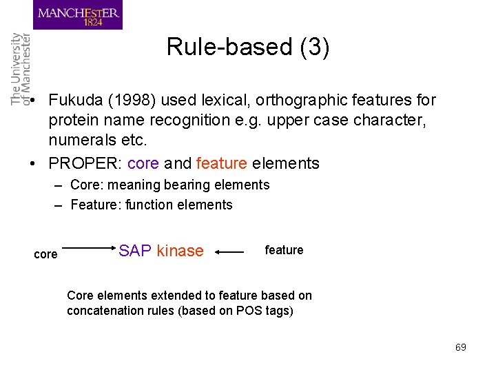 Rule-based (3) • Fukuda (1998) used lexical, orthographic features for protein name recognition e.