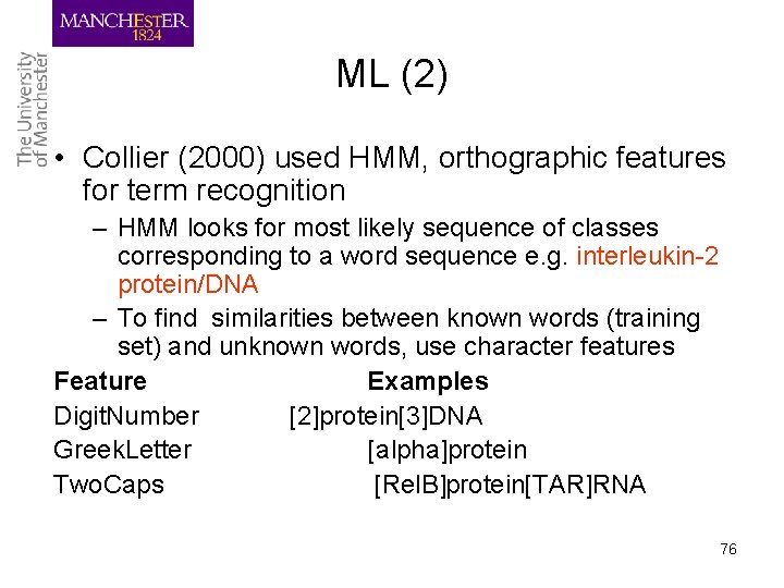 ML (2) • Collier (2000) used HMM, orthographic features for term recognition – HMM