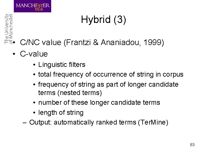 Hybrid (3) • C/NC value (Frantzi & Ananiadou, 1999) • C-value • Linguistic filters