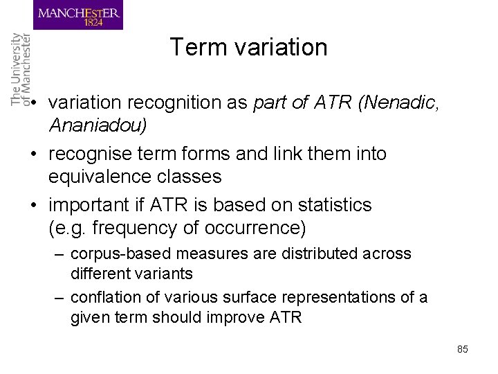 Term variation • variation recognition as part of ATR (Nenadic, Ananiadou) • recognise term