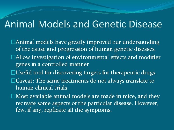 Animal Models and Genetic Disease �Animal models have greatly improved our understanding of the