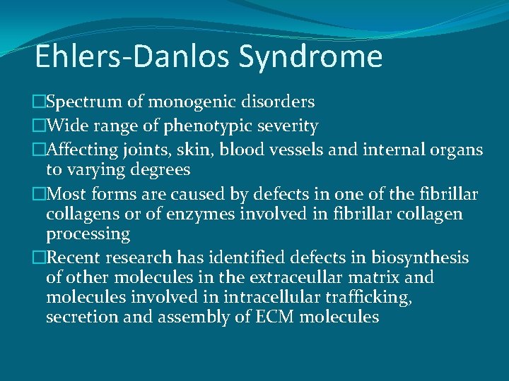 Ehlers-Danlos Syndrome �Spectrum of monogenic disorders �Wide range of phenotypic severity �Affecting joints, skin,