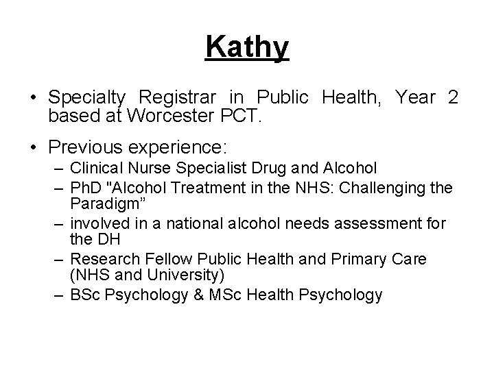 Kathy • Specialty Registrar in Public Health, Year 2 based at Worcester PCT. •