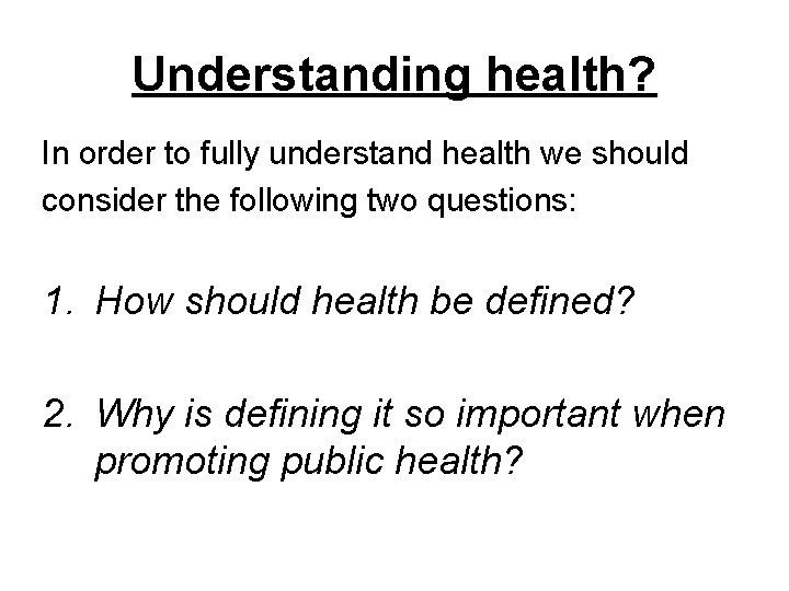 Understanding health? In order to fully understand health we should consider the following two