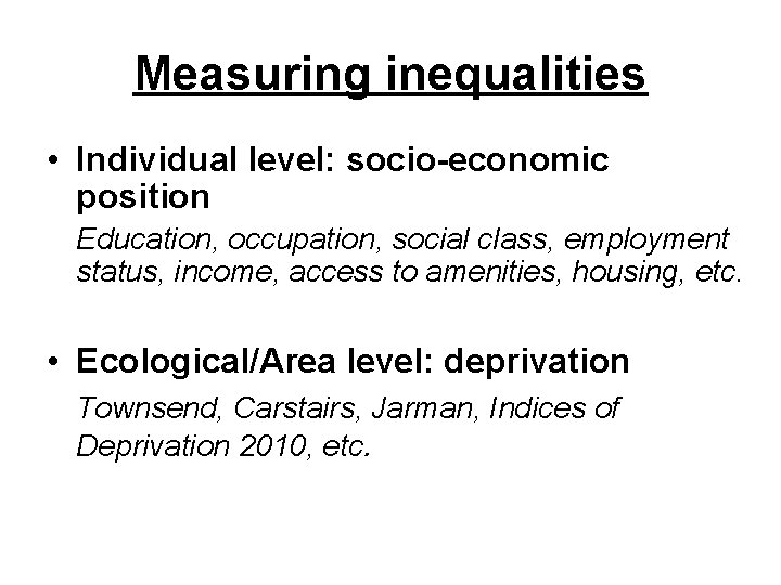 Measuring inequalities • Individual level: socio-economic position Education, occupation, social class, employment status, income,