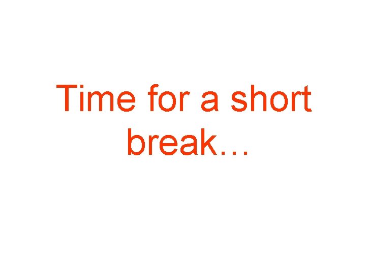 Time for a short break… 