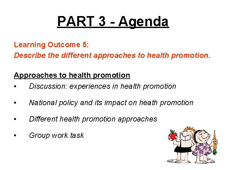 PART 3 - Agenda Learning Outcome 5: Describe the different approaches to health promotion.