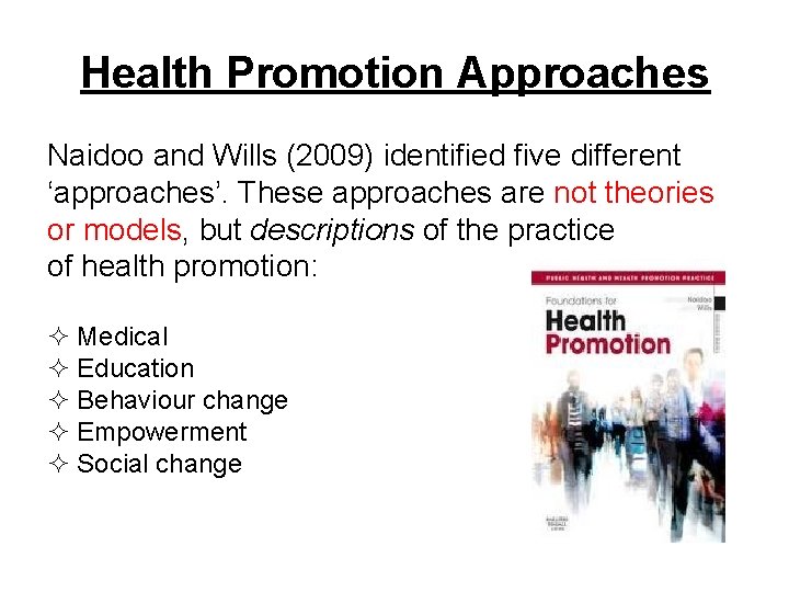 Health Promotion Approaches Naidoo and Wills (2009) identified five different ‘approaches’. These approaches are