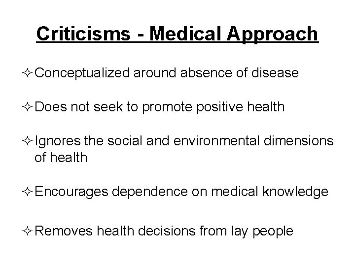 Criticisms - Medical Approach ² Conceptualized around absence of disease ² Does not seek