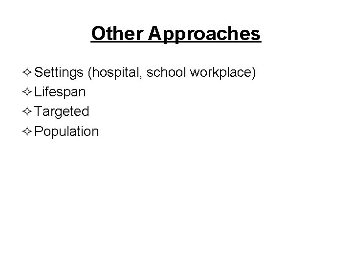 Other Approaches ² Settings (hospital, school workplace) ² Lifespan ² Targeted ² Population 