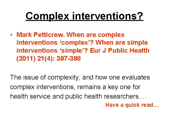Complex interventions? • Mark Petticrew. When are complex interventions ‘complex’? When are simple interventions