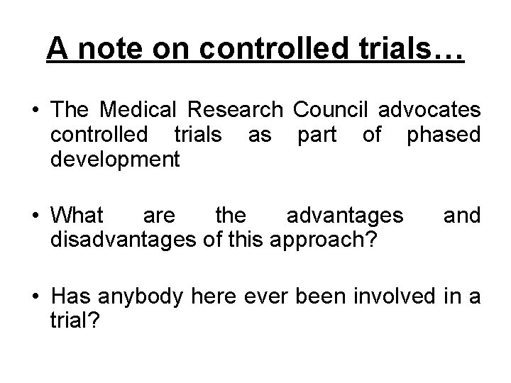 A note on controlled trials… • The Medical Research Council advocates controlled trials as