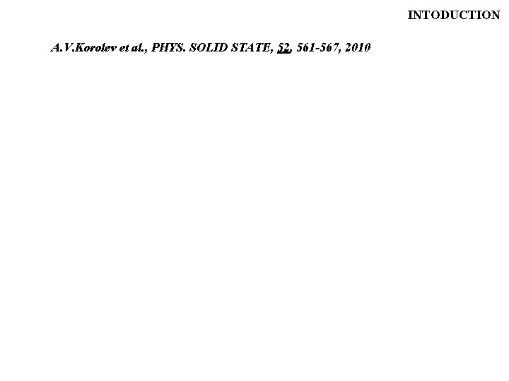 INTODUCTION A. V. Korolev et al. , PHYS. SOLID STATE, 52, 561 -567, 2010