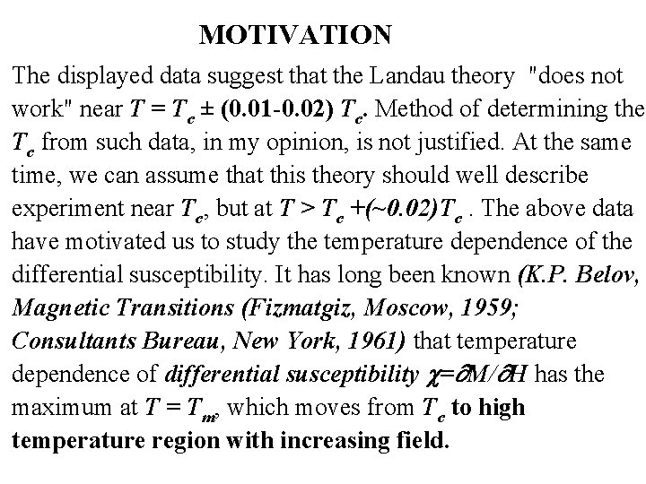 MOTIVATION The displayed data suggest that the Landau theory "does not work" near T MOTIVATION The displayed data suggest that the Landau theory "does not work" near T