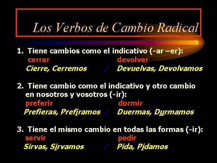 Los Verbos de Cambio Radical 1. Tiene cambios como el indicativo (-ar –er): cerrar