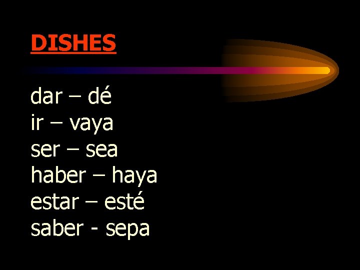 DISHES dar – dé ir – vaya ser – sea haber – haya estar