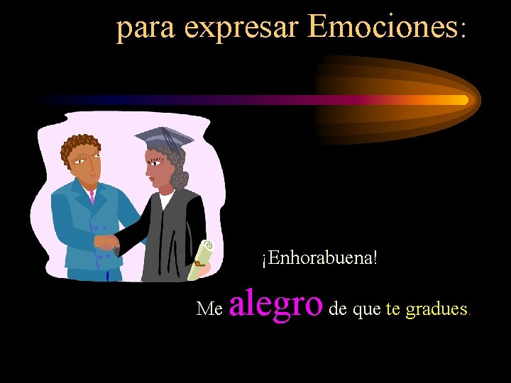 para expresar Emociones: ¡Enhorabuena! Me alegro de que te gradues. 