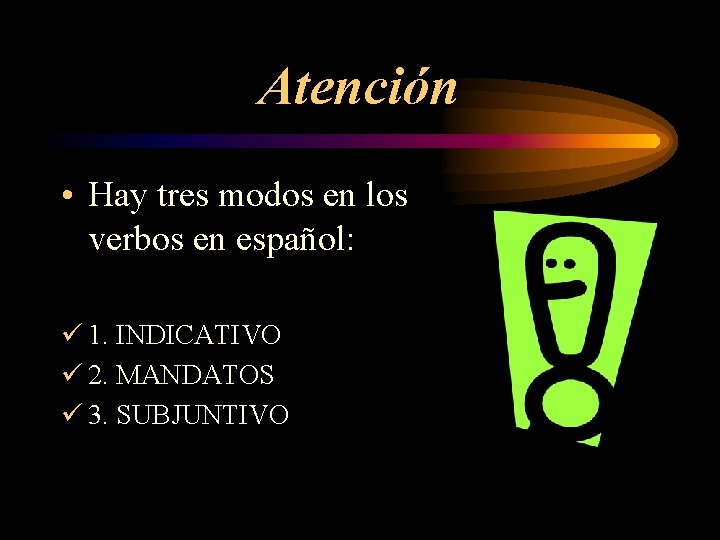 Atención • Hay tres modos en los verbos en español: ü 1. INDICATIVO ü