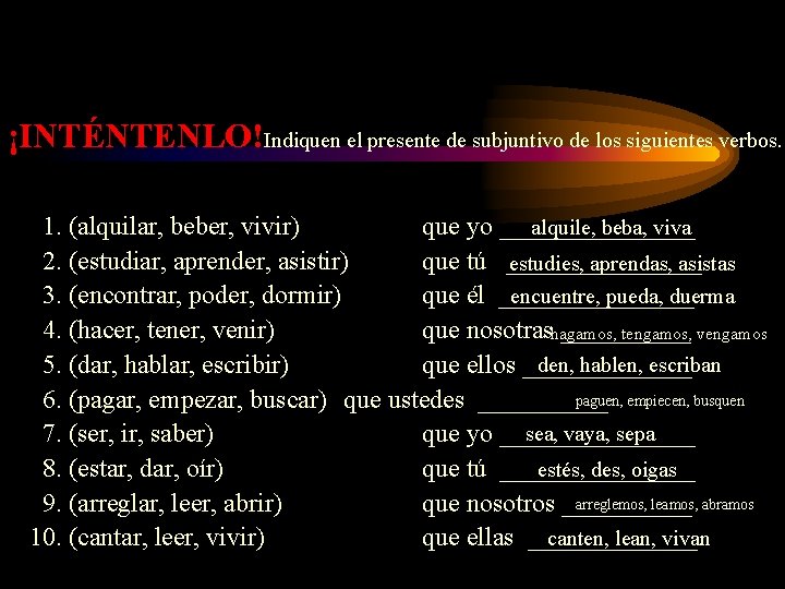 ¡INTÉNTENLO!Indiquen el presente de subjuntivo de los siguientes verbos. alquile, beba, viva 1. (alquilar,